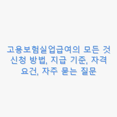 고용보험실업급여의 모든 것 신청 방법, 지급 기준, 자격 요건, 자주 묻는 질문 관련 이미지