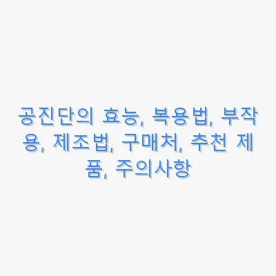공진단의 효능, 복용법, 부작용, 제조법, 구매처, 추천 제품, 주의사항 관련 이미지