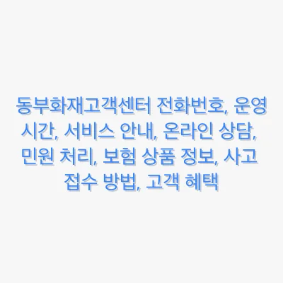 동부화재고객센터 전화번호, 운영시간, 서비스 안내, 온라인 상담, 민원 처리, 보험 상품 정보, 사고 접수 방법, 고객 혜택 관련 이미지