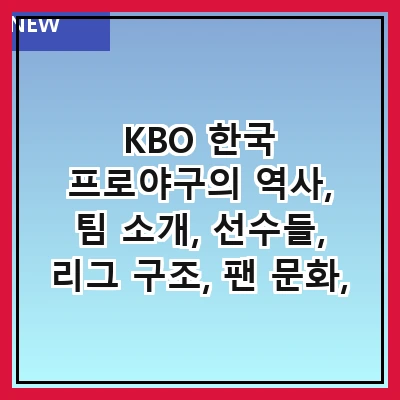 KBO 한국 프로야구의 역사, 팀 소개, 선수들, 리그 구조, 팬 문화, 주요 경기, 통계 및 기록, 미래 전망