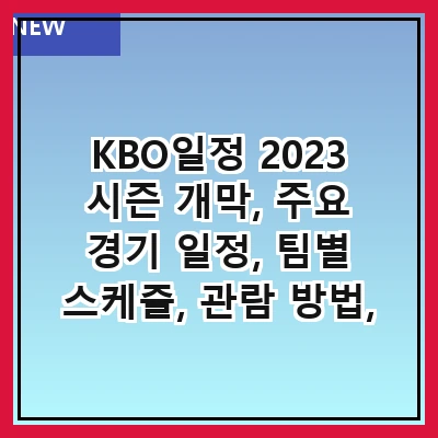 KBO일정 2023 시즌 개막, 주요 경기 일정, 팀별 스케줄, 관람 방법, 팬들을 위한 정보