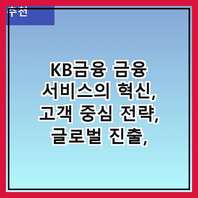 KB금융 금융 서비스의 혁신, 고객 중심 전략, 글로벌 진출, 디지털 전환, 지속 가능성