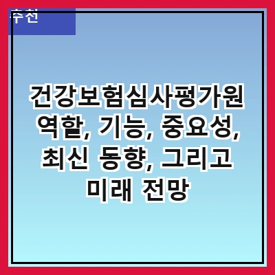 건강보험심사평가원 역할, 기능, 중요성, 최신 동향, 그리고 미래 전망