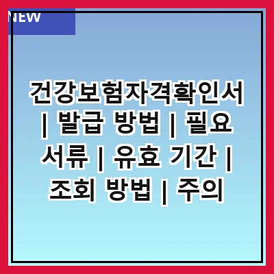 건강보험자격확인서 | 발급 방법 | 필요 서류 | 유효 기간 | 조회 방법 | 주의 사항 | 자주 발생하는 문제 | 해결 방법