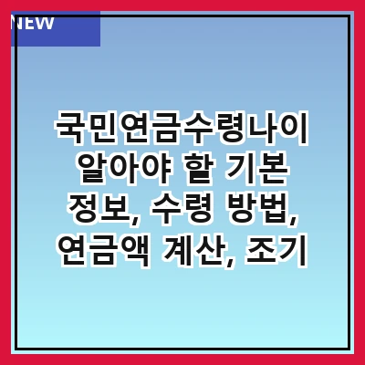 국민연금수령나이 알아야 할 기본 정보, 수령 방법, 연금액 계산, 조기 수령의 장단점, 연금 수령 시 유의사항