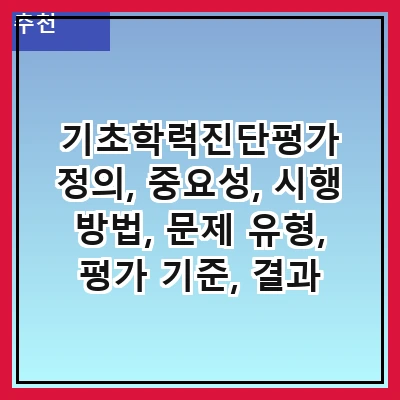 기초학력진단평가 정의, 중요성, 시행 방법, 문제 유형, 평가 기준, 결과 활용, 개선 방안, 사례 분석