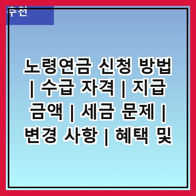 노령연금 신청 방법 | 수급 자격 | 지급 금액 | 세금 문제 | 변경 사항 | 혜택 및 지원 | 관련 법령 | 기타 정보