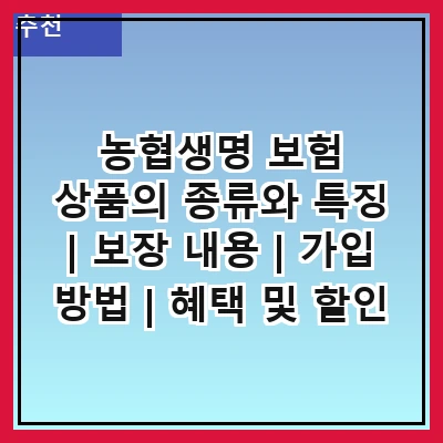 농협생명 보험 상품의 종류와 특징 | 보장 내용 | 가입 방법 | 혜택 및 할인 | 고객 서비스 | 보험금 청구 | 금융 상품 연계 | 추천 상품