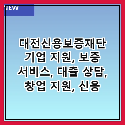 대전신용보증재단 기업 지원, 보증 서비스, 대출 상담, 창업 지원, 신용 보증의 역할