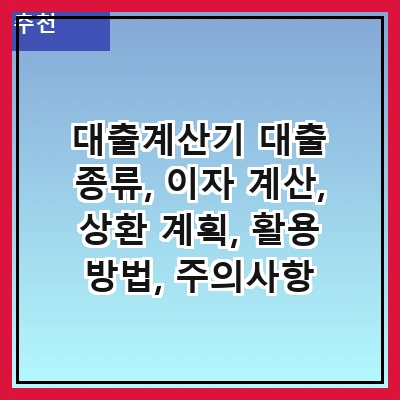 대출계산기 대출 종류, 이자 계산, 상환 계획, 활용 방법, 주의사항