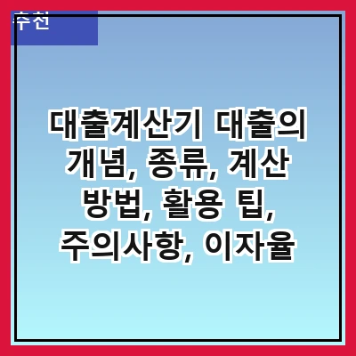 대출계산기 대출의 개념, 종류, 계산 방법, 활용 팁, 주의사항, 이자율 이해, 대출 상환 계획, 자주 묻는 질문