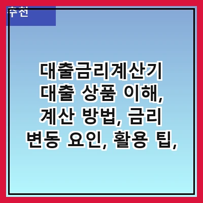 대출금리계산기 대출 상품 이해, 계산 방법, 금리 변동 요인, 활용 팁, 자주 묻는 질문