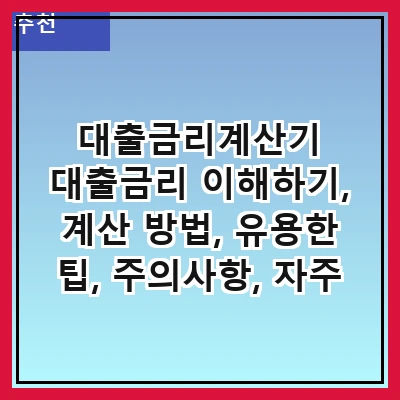 대출금리계산기 대출금리 이해하기, 계산 방법, 유용한 팁, 주의사항, 자주 묻는 질문