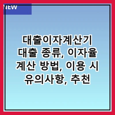 대출이자계산기 대출 종류, 이자율 계산 방법, 이용 시 유의사항, 추천 도구, 자주 묻는 질문, 최신 트렌드, 금융 팁, 대출 상환 방법