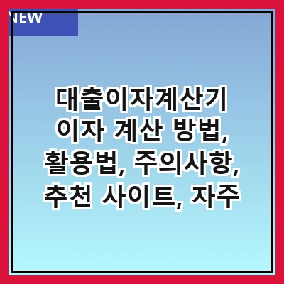 대출이자계산기 이자 계산 방법, 활용법, 주의사항, 추천 사이트, 자주 묻는 질문