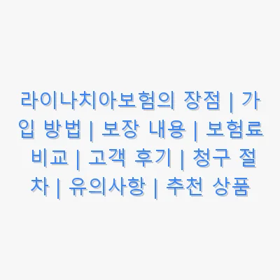 라이나치아보험의 장점 | 가입 방법 | 보장 내용 | 보험료 비교 | 고객 후기 | 청구 절차 | 유의사항 | 추천 상품 관련 이미지