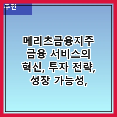 메리츠금융지주 금융 서비스의 혁신, 투자 전략, 성장 가능성, 리스크 관리, 고객 중심 서비스