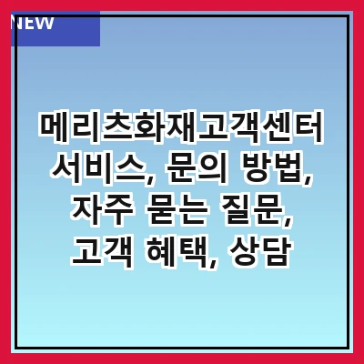 메리츠화재고객센터 서비스, 문의 방법, 자주 묻는 질문, 고객 혜택, 상담 시간, 온라인 서비스, 보험 상품 안내, 고객 후기