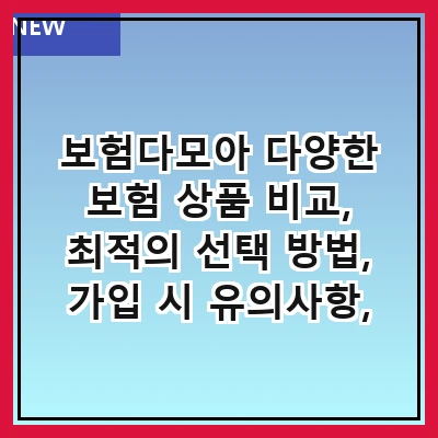 보험다모아 다양한 보험 상품 비교, 최적의 선택 방법, 가입 시 유의사항, 혜택 및 할인 정보, 고객 후기 및 추천, 보험 청구 절차, 자주 묻는 질문, 최신 보험 트렌드