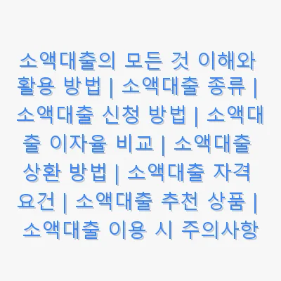 소액대출의 모든 것 이해와 활용 방법 | 소액대출 종류 | 소액대출 신청 방법 | 소액대출 이자율 비교 | 소액대출 상환 방법 | 소액대출 자격 요건 | 소액대출 추천 상품 | 소액대출 이용 시 주의사항 관련 이미지