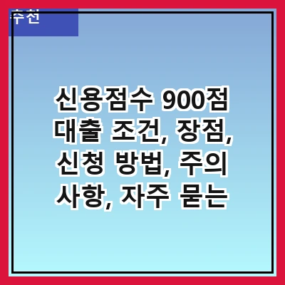 신용점수 900점 대출 조건, 장점, 신청 방법, 주의 사항, 자주 묻는 질문