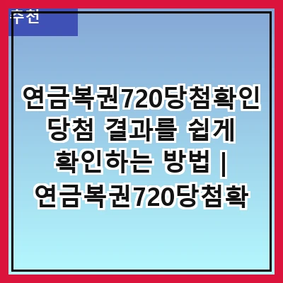 연금복권720당첨확인 당첨 결과를 쉽게 확인하는 방법 | 연금복권720당첨확인 방법 | 연금복권720당첨확인 사이트 | 연금복권720당첨확인 앱 | 연금복권720당첨확인 주의사항 | 연금복권720당첨확인 사례 | 연금복권720당첨확인 FAQ | 연금복권720당첨확인 고객센터
