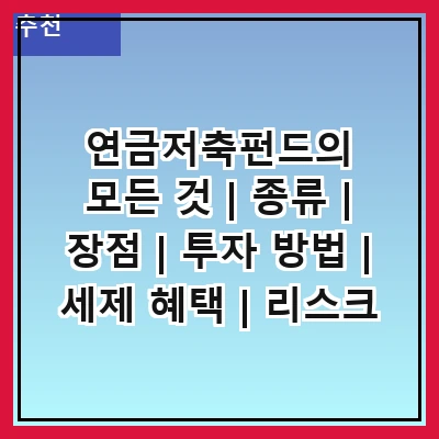 연금저축펀드의 모든 것 | 종류 | 장점 | 투자 방법 | 세제 혜택 | 리스크 관리 | 추천 상품 | 가입 조건 | 해지 방법