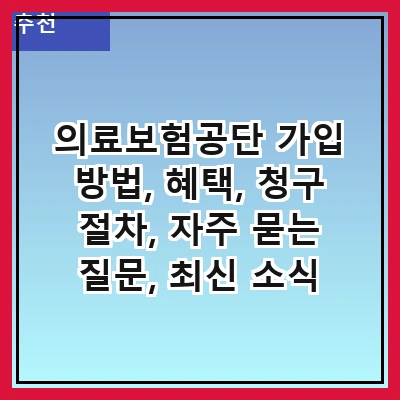 의료보험공단 가입 방법, 혜택, 청구 절차, 자주 묻는 질문, 최신 소식