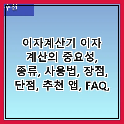 이자계산기 이자 계산의 중요성, 종류, 사용법, 장점, 단점, 추천 앱, FAQ, 결론