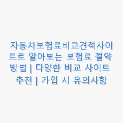자동차보험료비교견적사이트로 알아보는 보험료 절약 방법 | 다양한 비교 사이트 추천 | 가입 시 유의사항 관련 이미지
