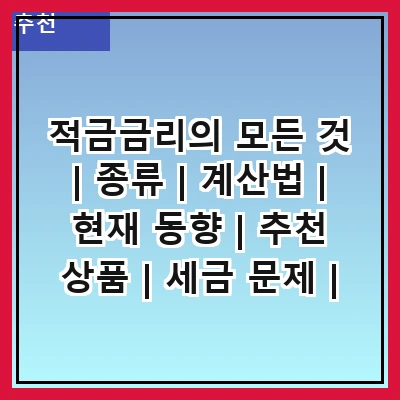 적금금리의 모든 것 | 종류 | 계산법 | 현재 동향 | 추천 상품 | 세금 문제 | 가입 방법 | 주의 사항 | 이자 비교