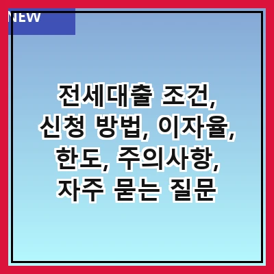 전세대출 조건, 신청 방법, 이자율, 한도, 주의사항, 자주 묻는 질문