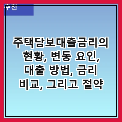 주택담보대출금리의 현황, 변동 요인, 대출 방법, 금리 비교, 그리고 절약 팁