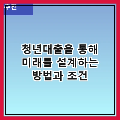 청년대출을 통해 미래를 설계하는 방법과 조건