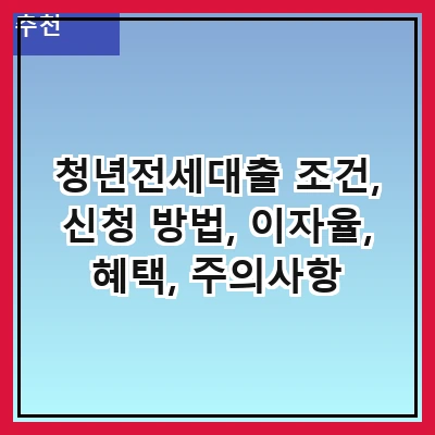 청년전세대출 조건, 신청 방법, 이자율, 혜택, 주의사항