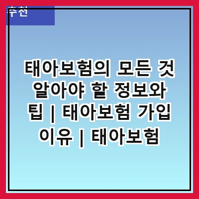 태아보험의 모든 것 알아야 할 정보와 팁 | 태아보험 가입 이유 | 태아보험 보장 내용 | 태아보험 보험료 비교 | 태아보험 가입 시기 | 태아보험 추천 상품 | 태아보험 청구 방법 | 태아보험 해지 및 환급