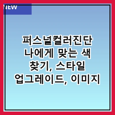퍼스널컬러진단 나에게 맞는 색 찾기, 스타일 업그레이드, 이미지 개선, 메이크업 팁, 의상 선택 가이드