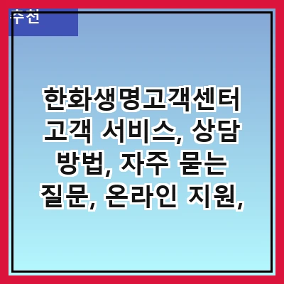 한화생명고객센터 고객 서비스, 상담 방법, 자주 묻는 질문, 온라인 지원, 전화 상담, 방문 상담, 보험 상품 안내, 고객 의견 접수